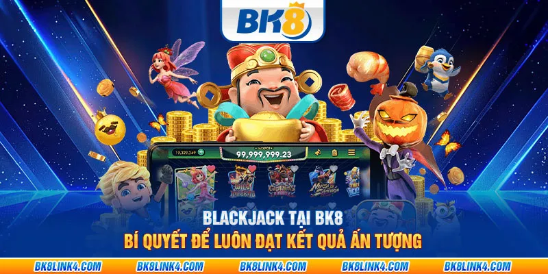 Blackjack tại BK8: Bí quyết để luôn đạt kết quả ấn tượng