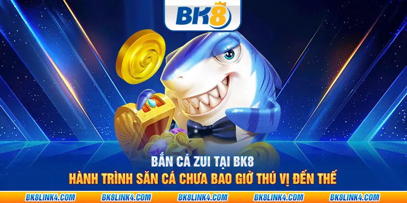 Bắn cá zui tại BK8: Hành trình săn cá chưa bao giờ thú vị đến thế