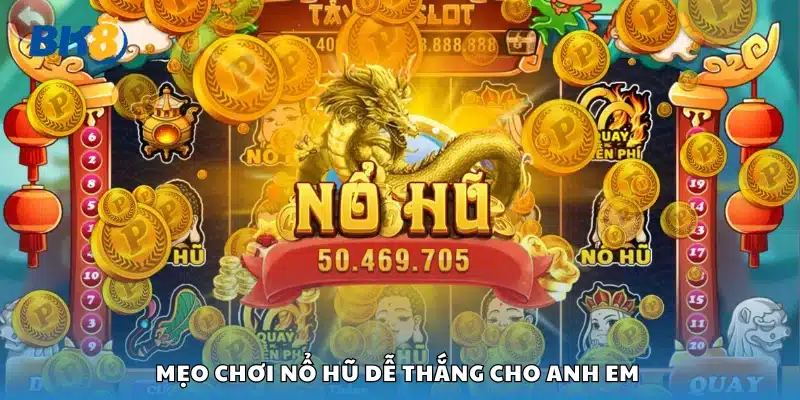 Các mẹo chơi nổ hũ dễ thắng cho anh em 