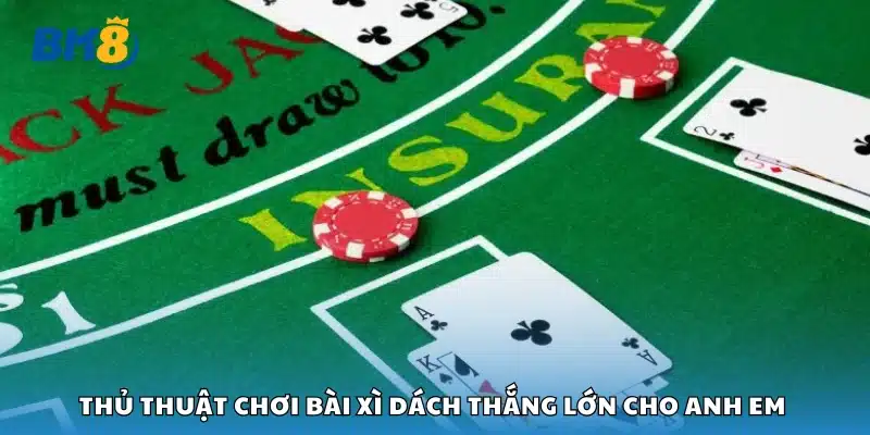 Thủ thuật chơi bài xì dách thắng lớn cho anh em 